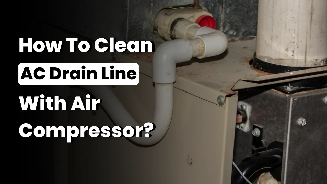 Step 5: Clean the AC Drain Line with the air compressor